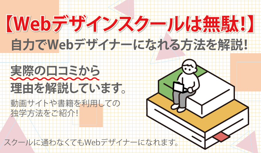 Webデザインスクールは無駄！自力でWebデザイナーになれる方法を解説！